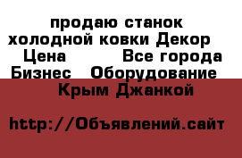 продаю станок холодной ковки Декор-2 › Цена ­ 250 - Все города Бизнес » Оборудование   . Крым,Джанкой